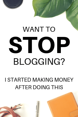 Want to Stop Blogging? I started making money after doing this