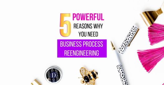 Business Process Reengineering (BPR): 5 Powerful Reasons Why You Need It