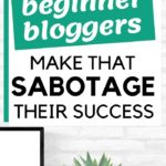 5 Mistakes Beginner Bloggers Make That Sabotage Their Success